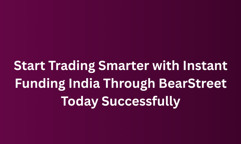 when Start Trading Smarter with Instant Funding India Through BearStreet Today Successfully