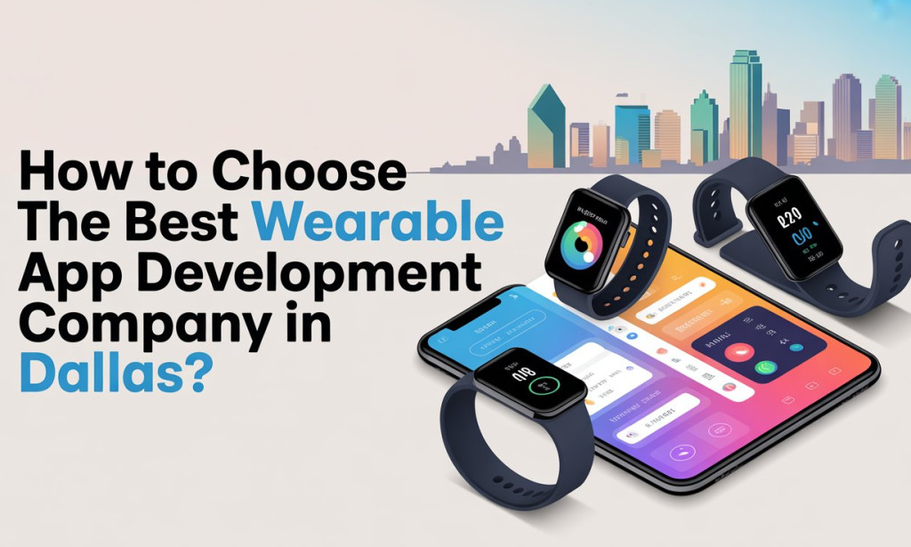 How to choose the Best Wearable App Development Company in Dallas?