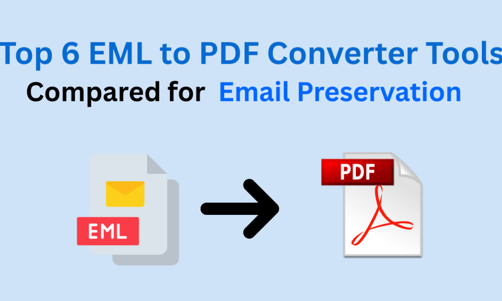 6 Top Leading EML to PDF Converter Tools Compared for Email Preservation