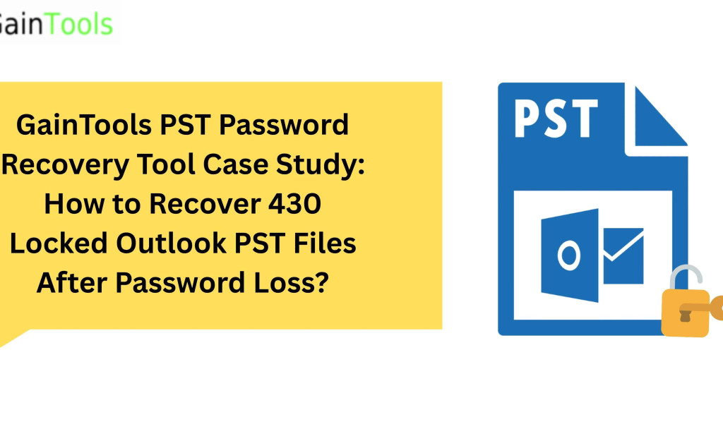 GainTools PST Password Recovery Tool Case Study: How to Recover 430 Locked Outlook PST Files After Password Loss?