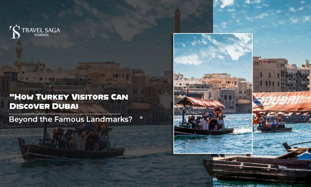 How Turkey Visitors Can Discover Dubai Beyond The Famous Landmarks?