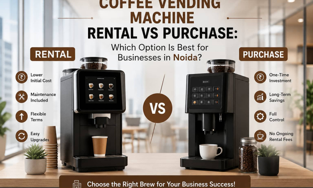 How to Decide Between Coffee Vending Machine Rental vs Purchase for Businesses in Noida